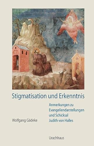 Stigmatisation und Erkenntnis: Anmerkungen zu Evangeliendarstellungen und Schicksal Judith von Halles von Urachhaus