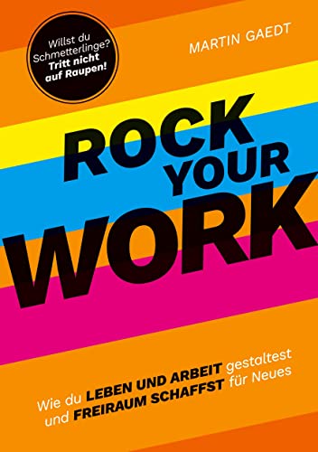 ROCK YOUR WORK: Wie du Leben und Arbeit gestaltest und Freiraum schaffst für Neues
