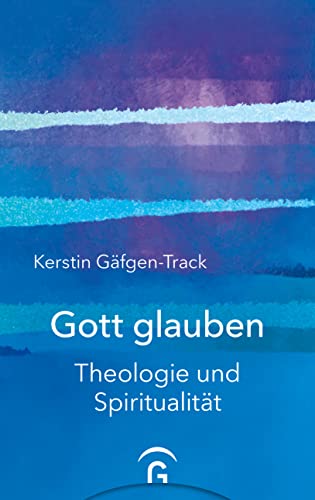 Gott glauben: Theologie und Spiritualität von Guetersloher Verlagshaus