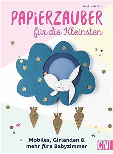 Papierzauber für die Kleinsten. Mobiles, Girlanden & mehr fürs Babyzimmer. Mit praktischen Ausschneide-Vorlagen und ausführlichen Anleitungen. Papierzauber für die Kleinsten. Mobiles, Girlanden & mehr fürs Babyzimmer. Mit praktischen Ausschneide-Vorlagen und ausführlichen Anleitungen.