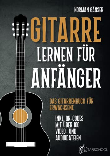 Gitarre Lernen für Anfänger - Das Gitarrenbuch für Erwachsene inkl. QR-Codes mit über 100 Video- und Audiodateien von Guitarschool