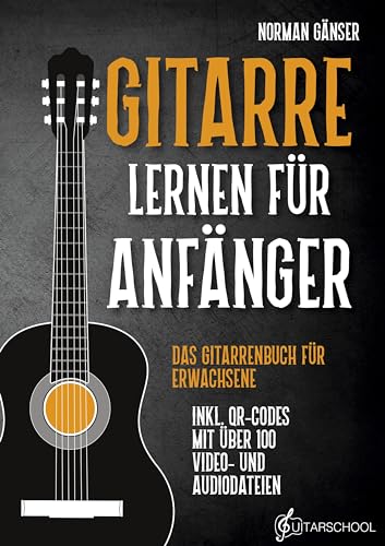 Gitarre Lernen für Anfänger - Das Gitarrenbuch für Erwachsene inkl. QR-Codes mit über 100 Video- und Audiodateien von Guitarschool