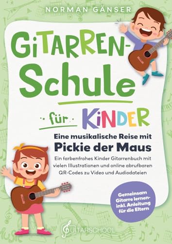 Gitarrenschule für Kinder - Eine musikalische Reise mit Pickie der Maus: Ein farbenfrohes Kinder Gitarrenbuch mit vielen Illustrationen und online abrufbaren QR-Codes zu Video und Audiodateien