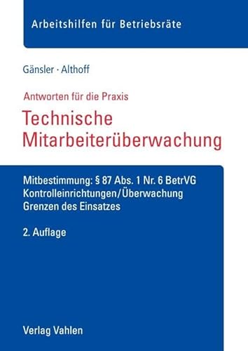 Technische Mitarbeiterüberwachung: Mitbestimmung: § 87 Abs. 1 Nr. 6 BetrVG, Kontrolleinrichtungen/Überwachung, Grenzen des Einsatzes (Arbeitshilfen für Betriebsräte) von Vahlen Franz GmbH