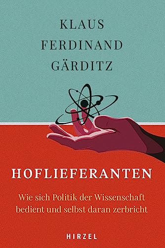 Hoflieferanten: Wie sich Politik der Wissenschaft bedient und selbst daran zerbricht von Hirzel S. Verlag
