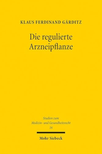 Die regulierte Arzneipflanze: Pharmazeutische Biologie im Arzneimittelrecht (MGR, Band 16) von Mohr Siebeck