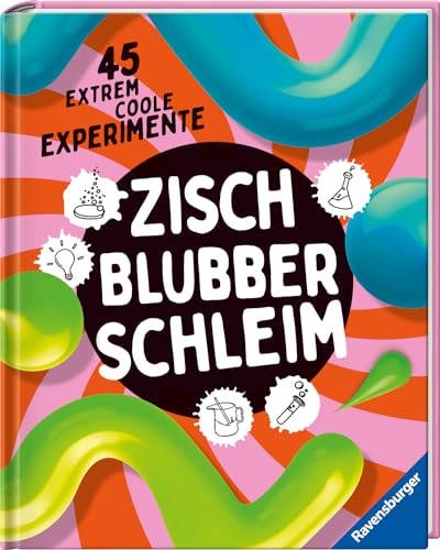 Zisch, Blubber, Schleim - naturwissenschaftliche Experimente mit hohem Spaßfaktor: 45 extrem coole Experimente