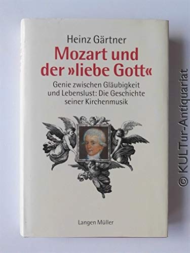 Mozart und der "liebe Gott": Genie zwischen Gläubigkeit und Lebenslust: Die Geschichte seiner Kirchenmusik