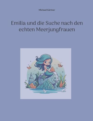 Emilia und die Suche nach den echten Meerjungfrauen von Books on Demand
