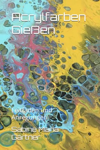 Acrylfarben Gießen: Leitfaden und Anregungen - Malen ohne Pinsel