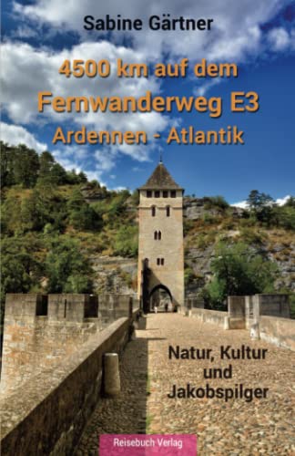 4500 km auf dem Fernwanderweg E3 Ardennen - Atlantik: Natur, Kultur und Jakobspilger 4500 km auf dem Fernwanderweg E3 Ardennen - Atlantik: Natur, Kultur und Jakobspilger