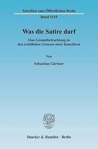 Was die Satire darf.: Eine Gesamtbetrachtung zu den rechtlichen Grenzen einer Kunstform. (Schriften zum Öffentlichen Recht)