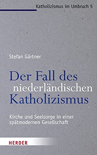 Der Fall des niederländischen Katholizismus. Kirche und Seelsorge in einer spätmodernen Gesellschaft (Katholizismus im Umbruch, Band 5) von Herder