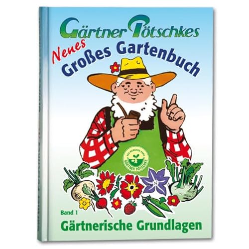 Gärtner Pötschkes Neues Großes Gartenbuch: Gärtnerische Grundlagen Band 1