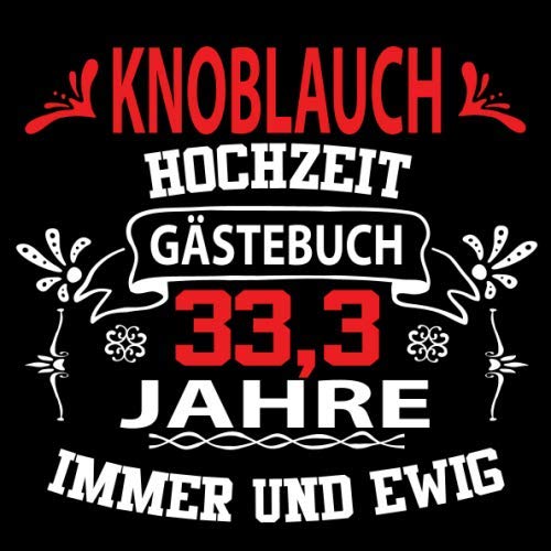 Knoblauchhochzeit Gästebuch 33,3 Jahre: Knoblauch Hochzeit 33,3 Jahre Gästebuch zum Hochzeitstag nach 33,3 Jahren. Zum Eintragen von Glückwünsche und ... Format. Motiv : Blumen Banner Retro Vintage von Independently published