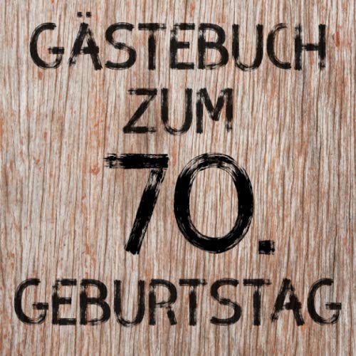 Gästebuch zum 70. Geburtstag: Erinnerungsbuch zum Eintragen von Geburtstagsgrüßen zum 70. - In toller Holz-Optik (Soft-Cover) - 110 Seiten Größe 21cm x 21cm