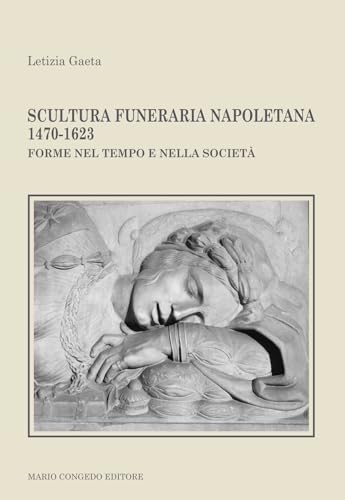 Scultura funeraria napoletana 1470-1623. Forme nel tempo e nella società von Congedo