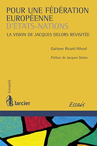 Pour une fédération européenne d'Etats-Nations : La vision de Jacques Delors revisitée Pour une fédération européenne d'Etats-Nations : La vision de Jacques Delors revisitée von Larcier