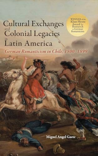 Cultural Exchanges and Colonial Legacies in Latin America: German Romanticism in Chile, 1800-1899 von Cambria Press