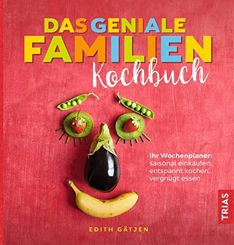 Das geniale Familien-Kochbuch: Ihr Wochenplaner: saisonal einkaufen, entspannt kochen, vergnügt essen Das geniale Familien-Kochbuch: Ihr Wochenplaner: saisonal einkaufen, entspannt kochen, vergnügt essen