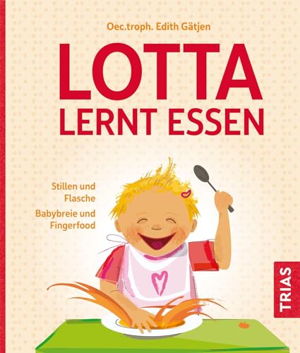 Lotta lernt essen: Stillen und Flasche. Babybreie und Fingerfood