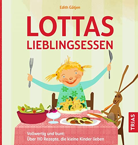 Lottas Lieblingsessen: Vollwertig und bunt: Über 110 Rezepte, die kleine Kinder lieben von Trias