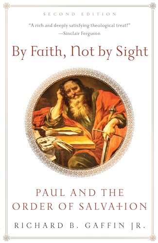 By Faith, Not by Sight: Paul and the Order of Salvation By Faith, Not by Sight: Paul and the Order of Salvation