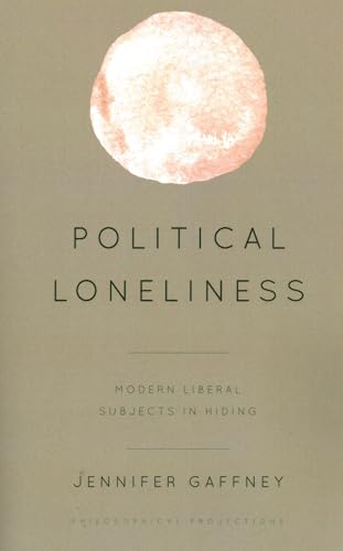 Political Loneliness: Modern Liberal Subjects in Hiding (Philosophical Projections)