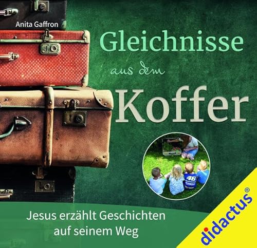 Gleichnisse aus dem Koffer: Jesus erzählt Geschichten auf seinem Weg