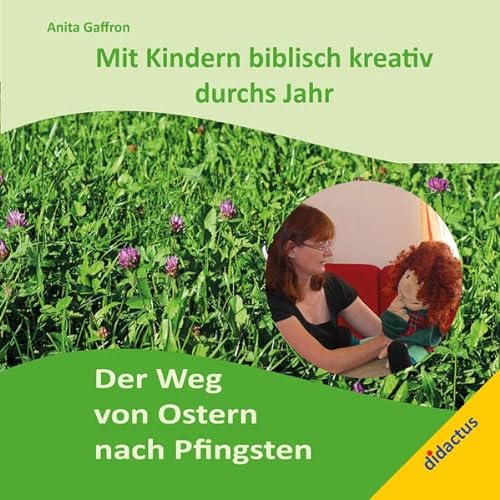 Mit Kindern biblisch kreativ durchs Jahr: Der Weg von Ostern nach Pfingsten.