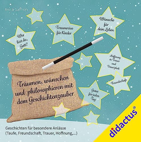 Träumen, wünschen und philosophieren mit dem Geschichtenzauber: Geschichten für besondere Anlässe (Taufe, Freundschaft, Trauer, Hoffnung,...) von didactus