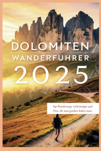 Dolomiten Wanderführer 2025: Top-Wanderwege, Geheimtipps und Orte, die man gesehen haben muss von Independently published