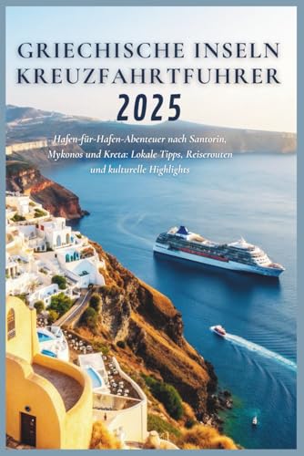 Griechische Inseln Kreuzfahrtführer 2025: Hafen-für-Hafen-Abenteuer nach Santorin, Mykonos und Kreta: Tipps für Einheimische, Reiserouten und kulturelle Highlights Griechische Inseln Kreuzfahrtführer 2025: Hafen-für-Hafen-Abenteuer nach Santorin, Mykonos und Kreta: Tipps für Einheimische, Reiserouten und kulturelle Highlights von Independently published