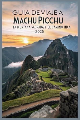 Guía de viaje a Machu Picchu, la Montaña Sagrada y el Camino Inca 2025: Camina, explora y descubre la antigua maravilla y legendaria caminata del Perú Guía de viaje a Machu Picchu, la Montaña Sagrada y el Camino Inca 2025: Camina, explora y descubre la antigua maravilla y legendaria caminata del Perú von Independently published