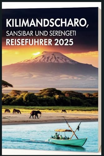 Kilimandscharo, Sansibar und Serengeti Reiseführer 2025: Erleben Sie eine unvergessliche afrikanische Safari Kilimandscharo, Sansibar und Serengeti Reiseführer 2025: Erleben Sie eine unvergessliche afrikanische Safari von Independently published