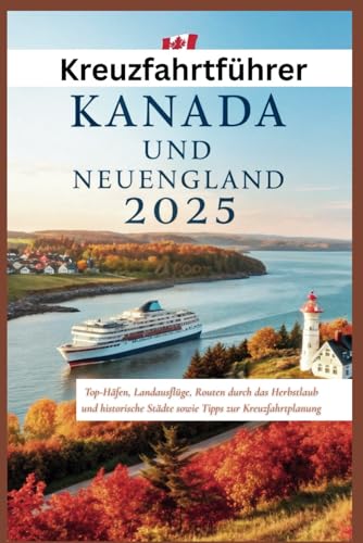 Kreuzfahrtführer Kanada und Neuengland 2025: Top-Häfen, Landausflüge, Routen durch das Herbstlaub und historische Städte sowie Tipps zur Kreuzfahrtplanung Kreuzfahrtführer Kanada und Neuengland 2025: Top-Häfen, Landausflüge, Routen durch das Herbstlaub und historische Städte sowie Tipps zur Kreuzfahrtplanung von Independently published