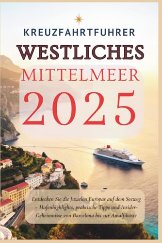 Kreuzfahrtführer Westliches Mittelmeer 2025: Entdecken Sie die Juwelen Europas auf dem Seeweg – Hafenhighlights, praktische Tipps und Insider-Geheimnisse von Barcelona bis zur Amalfiküste Kreuzfahrtführer Westliches Mittelmeer 2025: Entdecken Sie die Juwelen Europas auf dem Seeweg – Hafenhighlights, praktische Tipps und Insider-Geheimnisse von Barcelona bis zur Amalfiküste von Independently published