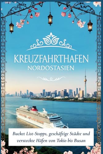 Kreuzfahrthäfen Nordostasien: Bucket List-Stopps, geschäftige Städte und versteckte Häfen von Tokio bis Busan Kreuzfahrthäfen Nordostasien: Bucket List-Stopps, geschäftige Städte und versteckte Häfen von Tokio bis Busan von Independently published