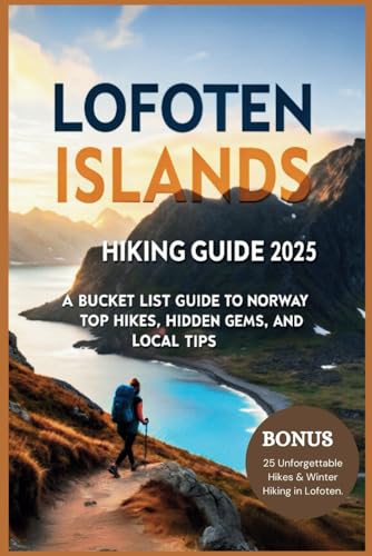 Lofoten Islands Hiking Guide 2025: A Bucket List Guide to Norway’s Top Hikes, Hidden Gems, and Local Tips von Independently published