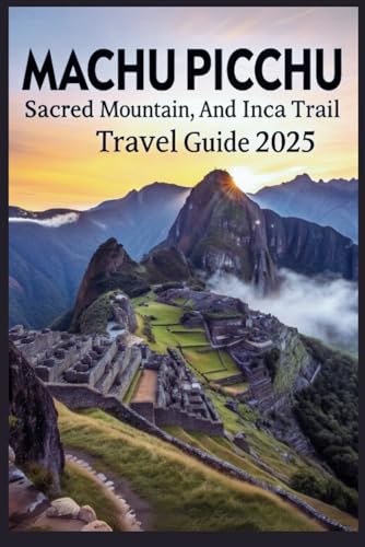 Machu Picchu, Sacred Mountain, and Inca Trail Travel Guide 2025: Hike, Explore, and Discover Peru’s Ancient Wonder and Legendary Trek Machu Picchu, Sacred Mountain, and Inca Trail Travel Guide 2025: Hike, Explore, and Discover Peru’s Ancient Wonder and Legendary Trek von Independently published