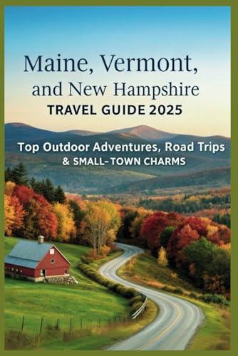 Maine, Vermont, and New Hampshire Travel Guide 2025: Top Outdoor Adventures, Road Trips & Small-Town Charms Maine, Vermont, and New Hampshire Travel Guide 2025: Top Outdoor Adventures, Road Trips & Small-Town Charms von Independently published