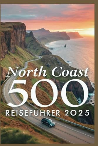 North Coast 500 Reiseführer 2025: Schottlands Antwort auf die Route 66, Tipps & Geheimtipps – Ein Roadtrip wie kein anderer von Independently published