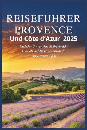 Reiseführer Provence und Côte d’Azur 2025: Entdecken Sie das Herz Südfrankreichs, Festivals und Abenteuer abseits der ausgetretenen Pfade Reiseführer Provence und Côte d’Azur 2025: Entdecken Sie das Herz Südfrankreichs, Festivals und Abenteuer abseits der ausgetretenen Pfade von Independently published