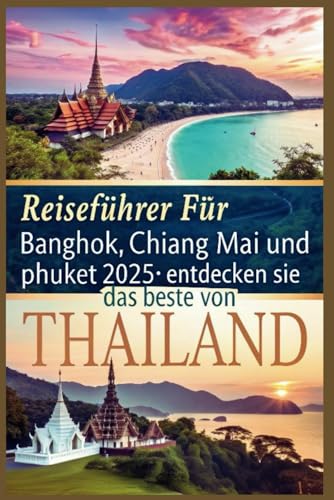 Reiseführer für Bangkok, Chiang Mai und Phuket 2025: Entdecken Sie das Beste von Thailand Reiseführer für Bangkok, Chiang Mai und Phuket 2025: Entdecken Sie das Beste von Thailand von Independently published