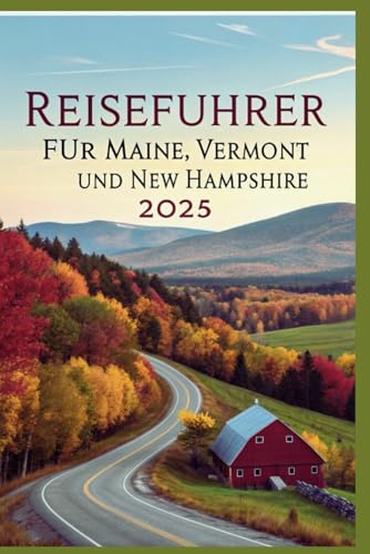 Reiseführer für Maine, Vermont und New Hampshire 2025: Top Outdoor-Abenteuer, Roadtrips und Kleinstadtcharme Reiseführer für Maine, Vermont und New Hampshire 2025: Top Outdoor-Abenteuer, Roadtrips und Kleinstadtcharme von Independently published