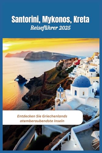 Santorini, Mykonos, Kreta Reiseführer 2025: Entdecken Sie Griechenlands atemberaubendste Inseln Santorini, Mykonos, Kreta Reiseführer 2025: Entdecken Sie Griechenlands atemberaubendste Inseln von Independently published