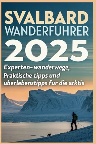 Svalbard-Wanderführer 2025: Experten-Wanderwege, praktische Tipps und Überlebenstipps für die Arktis Svalbard-Wanderführer 2025: Experten-Wanderwege, praktische Tipps und Überlebenstipps für die Arktis von Independently published