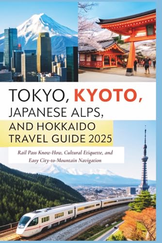 TOKYO, KYOTO, JAPANESE ALPS, AND HOKKAIDO TRAVEL GUIDE 2025: Rail Pass Know-How, Cultural Etiquette, and Easy City-to-Mountain Navigation TOKYO, KYOTO, JAPANESE ALPS, AND HOKKAIDO TRAVEL GUIDE 2025: Rail Pass Know-How, Cultural Etiquette, and Easy City-to-Mountain Navigation von Independently published