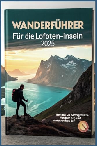 Wanderführer für die Lofoten-Inseln 2025: Ein Bucket-List-Führer mit Norwegens besten Wanderungen, versteckten Schätzen und lokalen Tipps Wanderführer für die Lofoten-Inseln 2025: Ein Bucket-List-Führer mit Norwegens besten Wanderungen, versteckten Schätzen und lokalen Tipps von Independently published