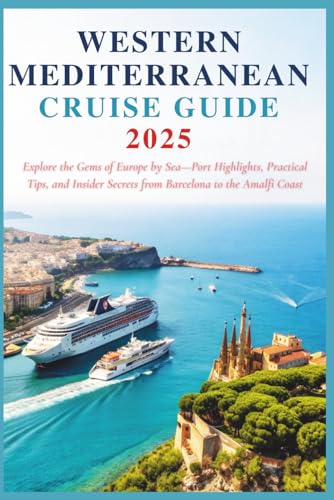Western Mediterranean Cruise Guide 2025: Explore the Gems of Europe by Sea—Port Highlights, Practical Tips, and Insider Secrets from Barcelona to the Amalfi Coast Western Mediterranean Cruise Guide 2025: Explore the Gems of Europe by Sea—Port Highlights, Practical Tips, and Insider Secrets from Barcelona to the Amalfi Coast von Independently published